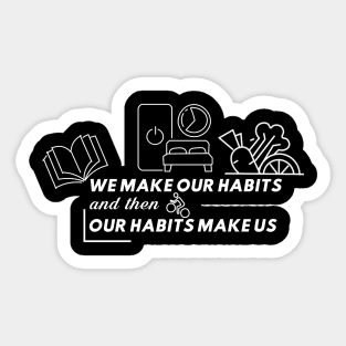 We make our habits and then our habits make us Sticker